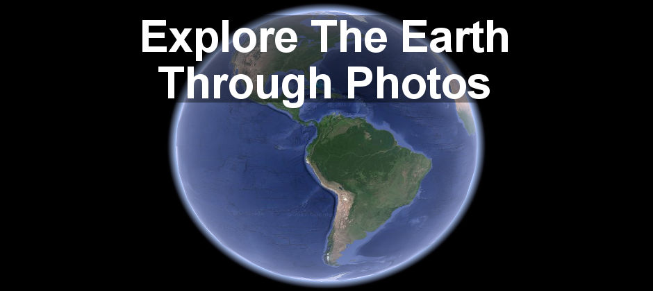 Explore the world with Google Earth and see the amazing photos people have taken at places of interest.